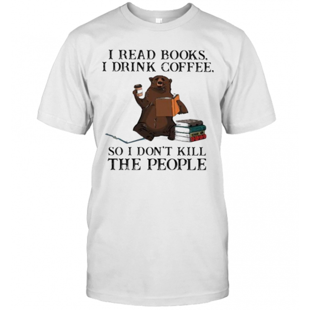 Bear I Read Books I Drink Coffee So I Dont Kill The People T-Shirt